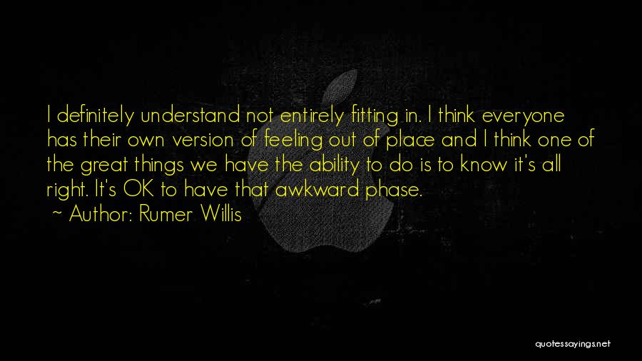 Rumer Willis Quotes: I Definitely Understand Not Entirely Fitting In. I Think Everyone Has Their Own Version Of Feeling Out Of Place And