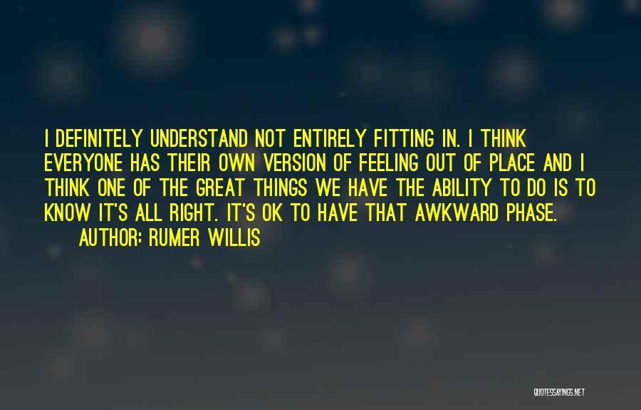 Rumer Willis Quotes: I Definitely Understand Not Entirely Fitting In. I Think Everyone Has Their Own Version Of Feeling Out Of Place And