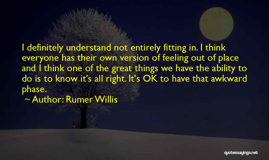 Rumer Willis Quotes: I Definitely Understand Not Entirely Fitting In. I Think Everyone Has Their Own Version Of Feeling Out Of Place And