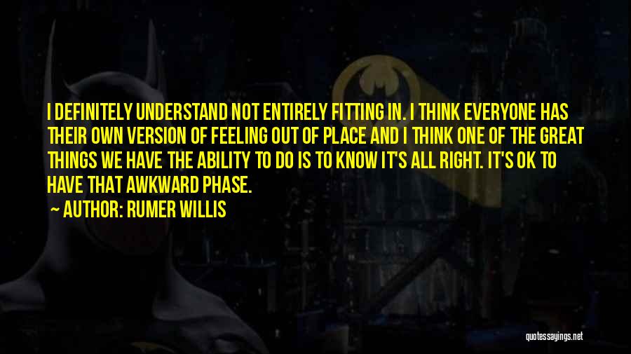 Rumer Willis Quotes: I Definitely Understand Not Entirely Fitting In. I Think Everyone Has Their Own Version Of Feeling Out Of Place And