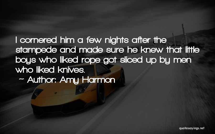 Amy Harmon Quotes: I Cornered Him A Few Nights After The Stampede And Made Sure He Knew That Little Boys Who Liked Rope