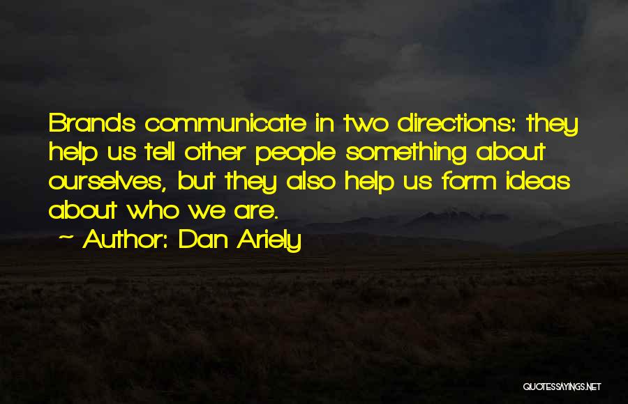 Dan Ariely Quotes: Brands Communicate In Two Directions: They Help Us Tell Other People Something About Ourselves, But They Also Help Us Form