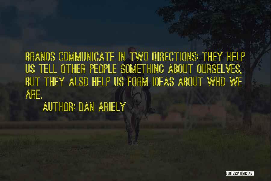 Dan Ariely Quotes: Brands Communicate In Two Directions: They Help Us Tell Other People Something About Ourselves, But They Also Help Us Form