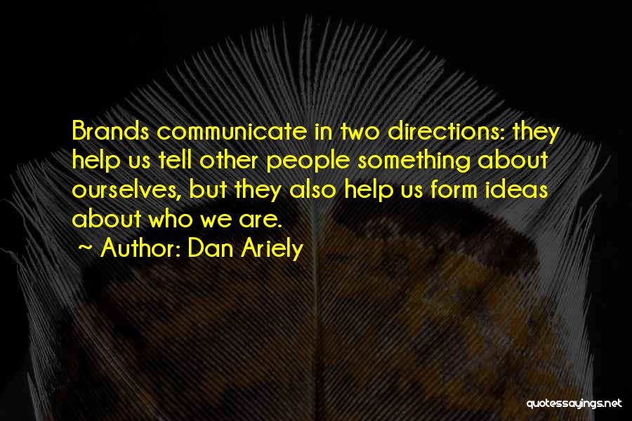 Dan Ariely Quotes: Brands Communicate In Two Directions: They Help Us Tell Other People Something About Ourselves, But They Also Help Us Form