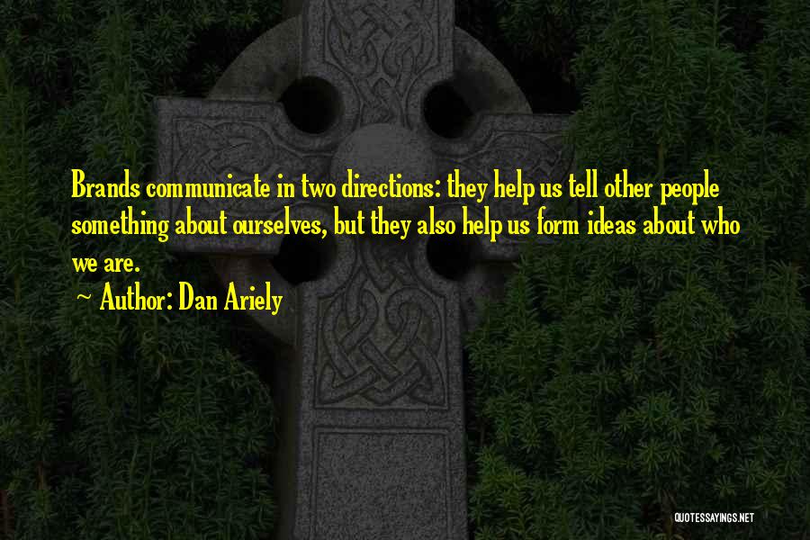 Dan Ariely Quotes: Brands Communicate In Two Directions: They Help Us Tell Other People Something About Ourselves, But They Also Help Us Form