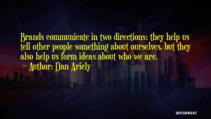 Dan Ariely Quotes: Brands Communicate In Two Directions: They Help Us Tell Other People Something About Ourselves, But They Also Help Us Form