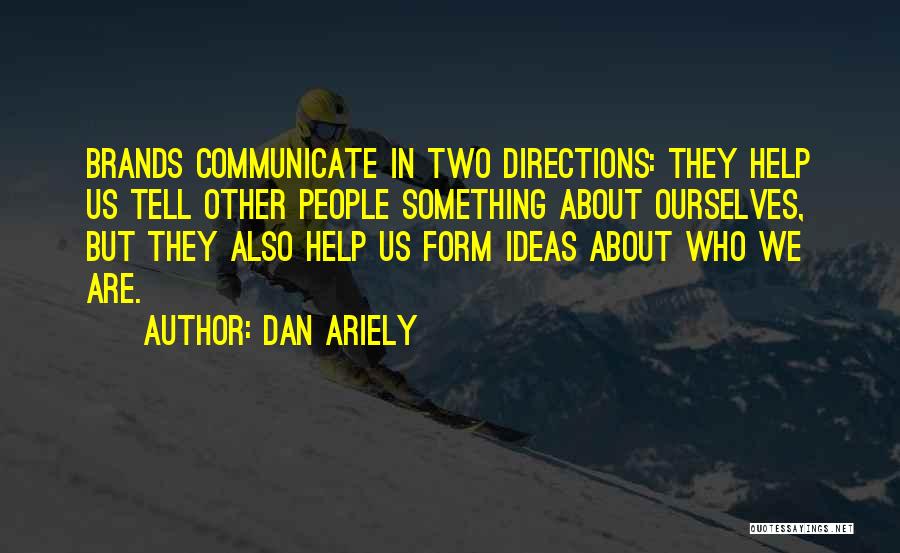 Dan Ariely Quotes: Brands Communicate In Two Directions: They Help Us Tell Other People Something About Ourselves, But They Also Help Us Form