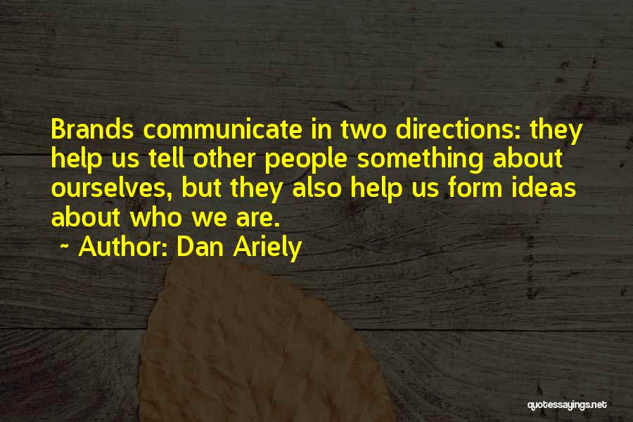 Dan Ariely Quotes: Brands Communicate In Two Directions: They Help Us Tell Other People Something About Ourselves, But They Also Help Us Form