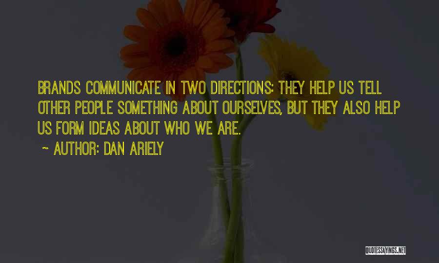 Dan Ariely Quotes: Brands Communicate In Two Directions: They Help Us Tell Other People Something About Ourselves, But They Also Help Us Form