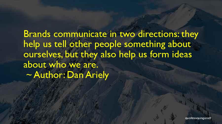 Dan Ariely Quotes: Brands Communicate In Two Directions: They Help Us Tell Other People Something About Ourselves, But They Also Help Us Form
