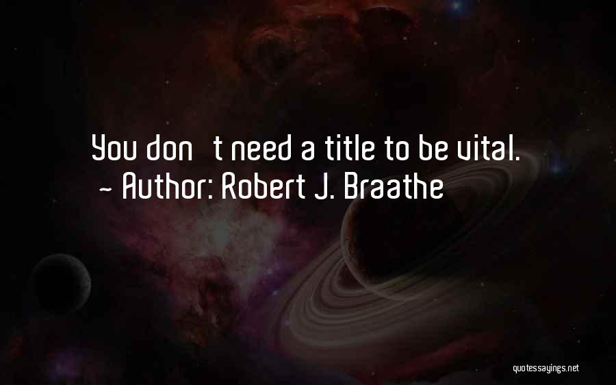 Robert J. Braathe Quotes: You Don't Need A Title To Be Vital.