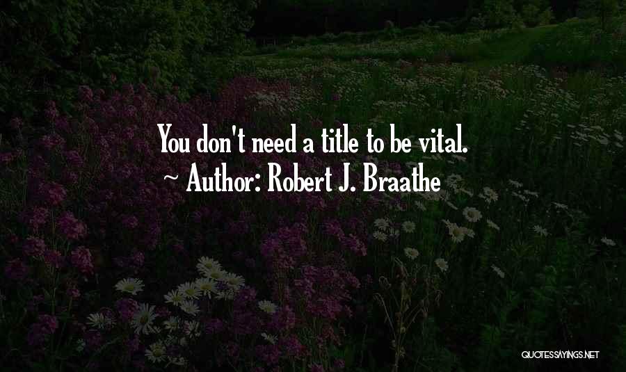 Robert J. Braathe Quotes: You Don't Need A Title To Be Vital.