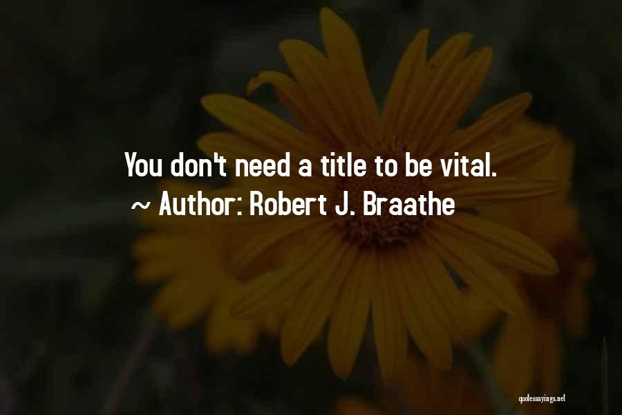 Robert J. Braathe Quotes: You Don't Need A Title To Be Vital.