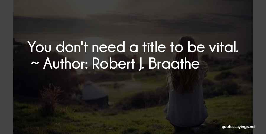 Robert J. Braathe Quotes: You Don't Need A Title To Be Vital.
