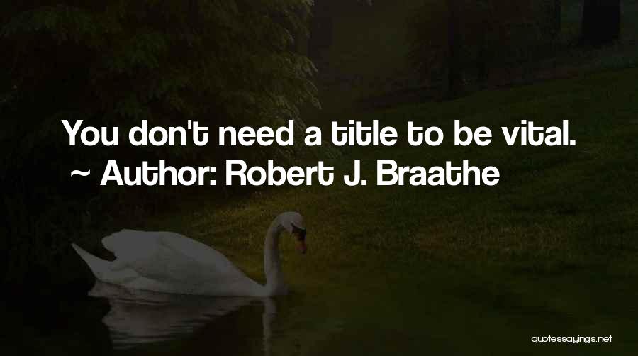 Robert J. Braathe Quotes: You Don't Need A Title To Be Vital.