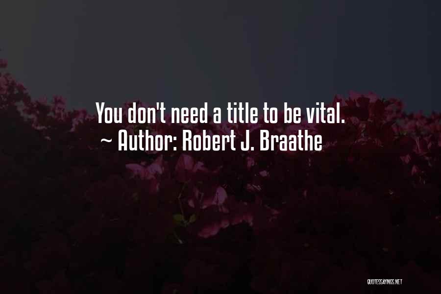 Robert J. Braathe Quotes: You Don't Need A Title To Be Vital.