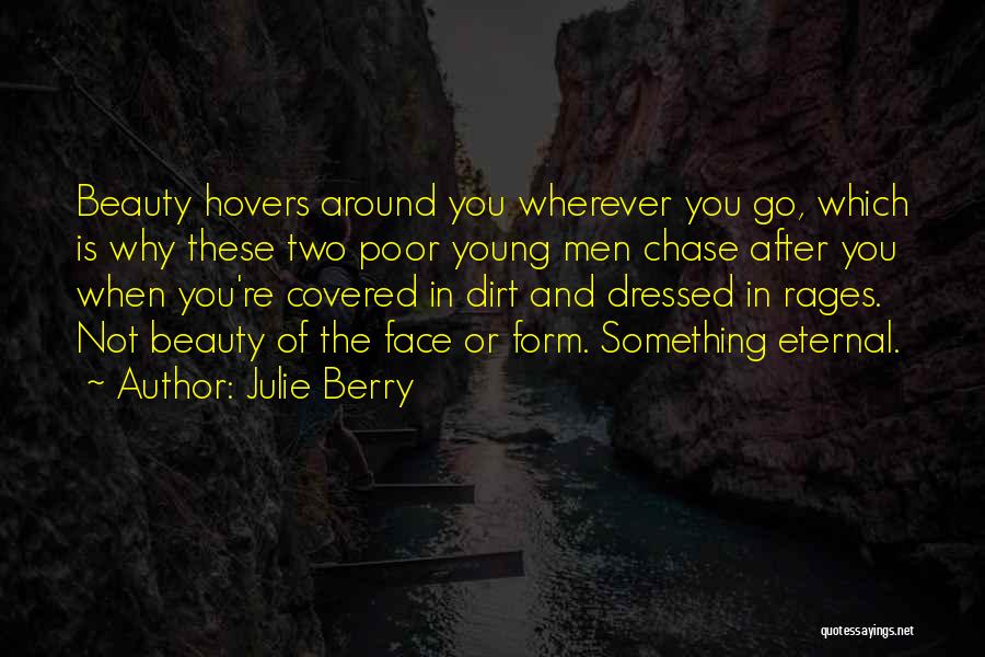 Julie Berry Quotes: Beauty Hovers Around You Wherever You Go, Which Is Why These Two Poor Young Men Chase After You When You're