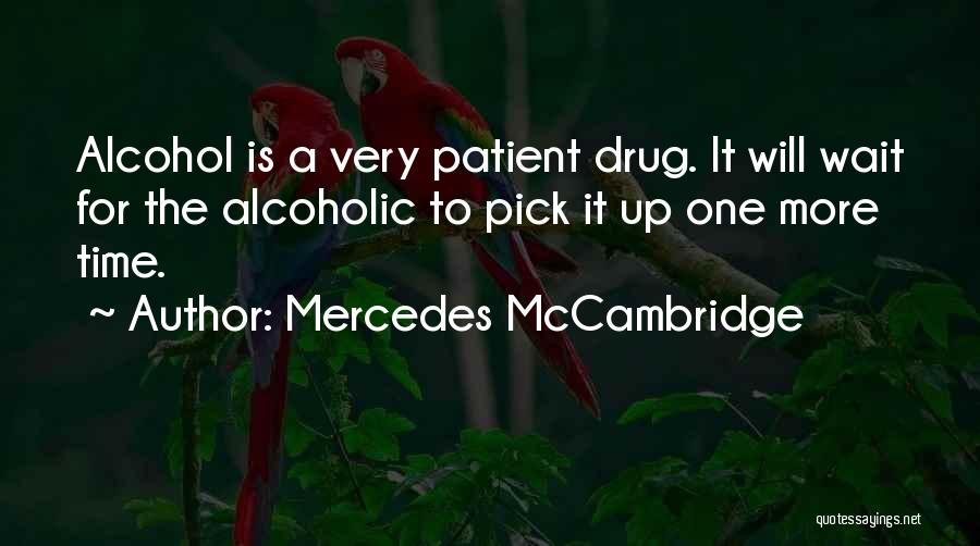 Mercedes McCambridge Quotes: Alcohol Is A Very Patient Drug. It Will Wait For The Alcoholic To Pick It Up One More Time.