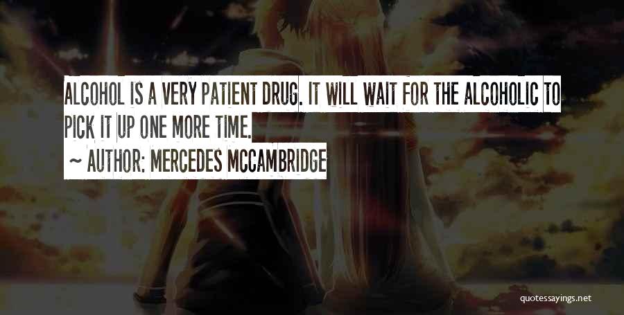 Mercedes McCambridge Quotes: Alcohol Is A Very Patient Drug. It Will Wait For The Alcoholic To Pick It Up One More Time.