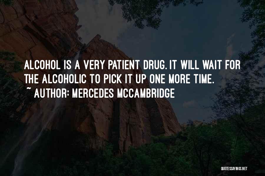 Mercedes McCambridge Quotes: Alcohol Is A Very Patient Drug. It Will Wait For The Alcoholic To Pick It Up One More Time.