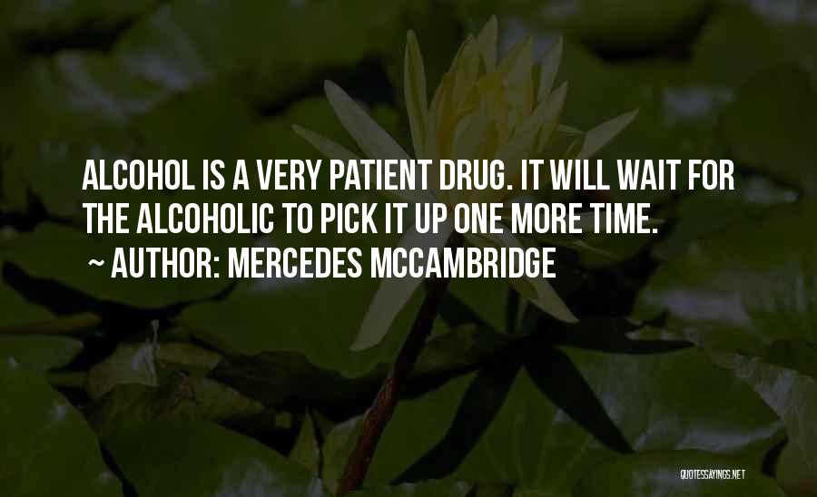 Mercedes McCambridge Quotes: Alcohol Is A Very Patient Drug. It Will Wait For The Alcoholic To Pick It Up One More Time.