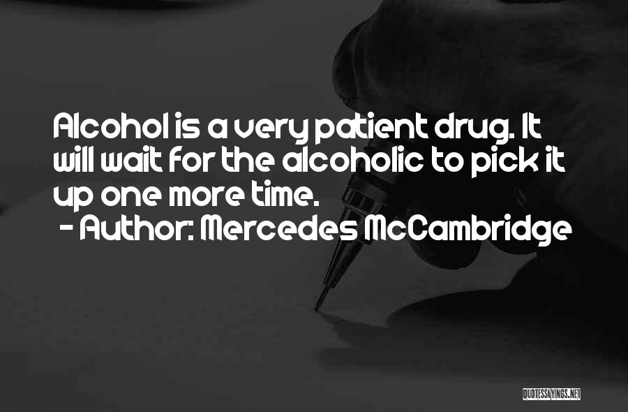 Mercedes McCambridge Quotes: Alcohol Is A Very Patient Drug. It Will Wait For The Alcoholic To Pick It Up One More Time.