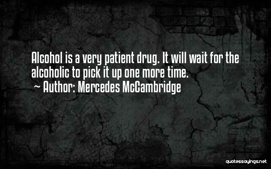 Mercedes McCambridge Quotes: Alcohol Is A Very Patient Drug. It Will Wait For The Alcoholic To Pick It Up One More Time.