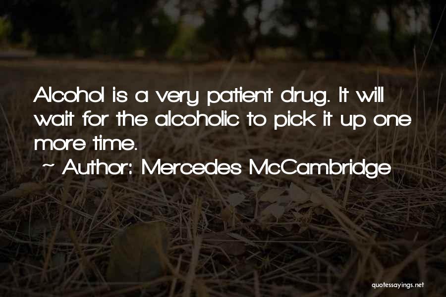 Mercedes McCambridge Quotes: Alcohol Is A Very Patient Drug. It Will Wait For The Alcoholic To Pick It Up One More Time.