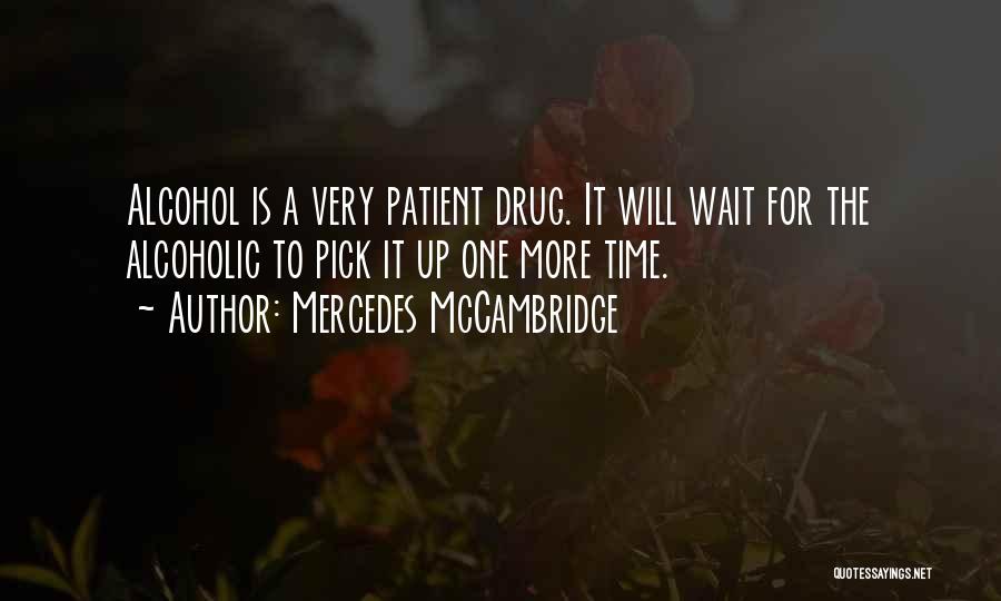 Mercedes McCambridge Quotes: Alcohol Is A Very Patient Drug. It Will Wait For The Alcoholic To Pick It Up One More Time.