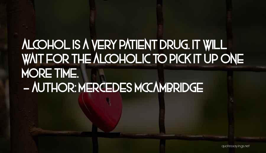 Mercedes McCambridge Quotes: Alcohol Is A Very Patient Drug. It Will Wait For The Alcoholic To Pick It Up One More Time.