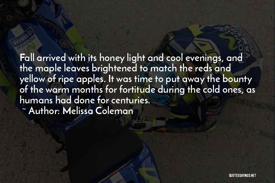 Melissa Coleman Quotes: Fall Arrived With Its Honey Light And Cool Evenings, And The Maple Leaves Brightened To Match The Reds And Yellow