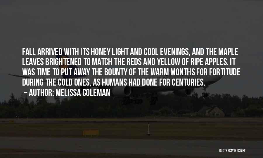 Melissa Coleman Quotes: Fall Arrived With Its Honey Light And Cool Evenings, And The Maple Leaves Brightened To Match The Reds And Yellow