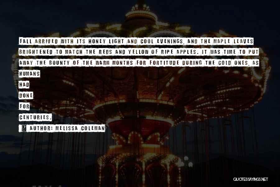 Melissa Coleman Quotes: Fall Arrived With Its Honey Light And Cool Evenings, And The Maple Leaves Brightened To Match The Reds And Yellow