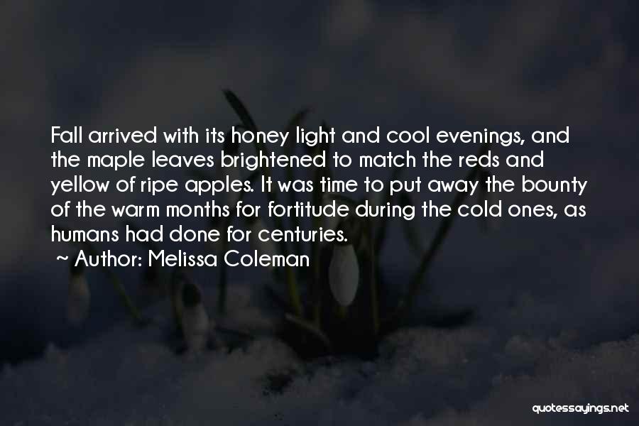 Melissa Coleman Quotes: Fall Arrived With Its Honey Light And Cool Evenings, And The Maple Leaves Brightened To Match The Reds And Yellow