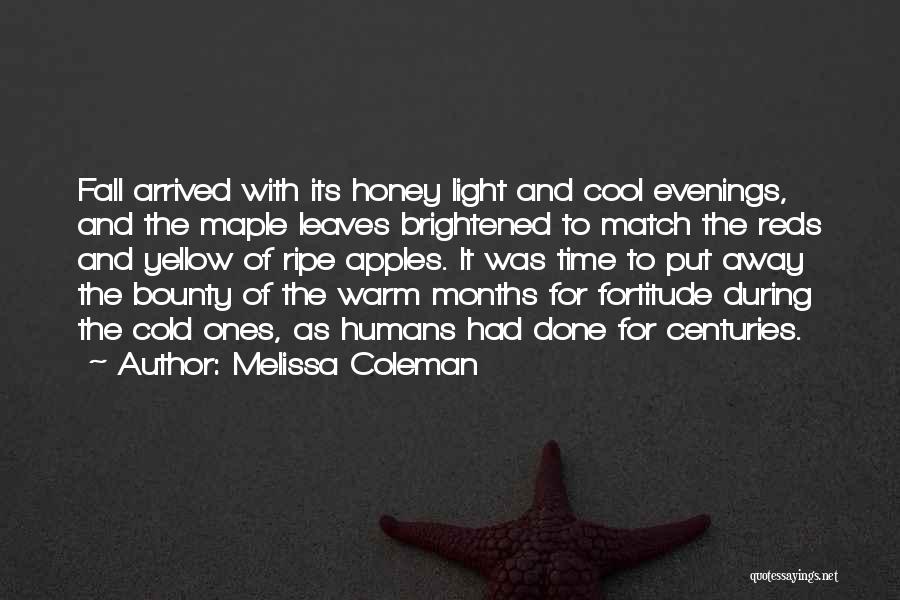 Melissa Coleman Quotes: Fall Arrived With Its Honey Light And Cool Evenings, And The Maple Leaves Brightened To Match The Reds And Yellow