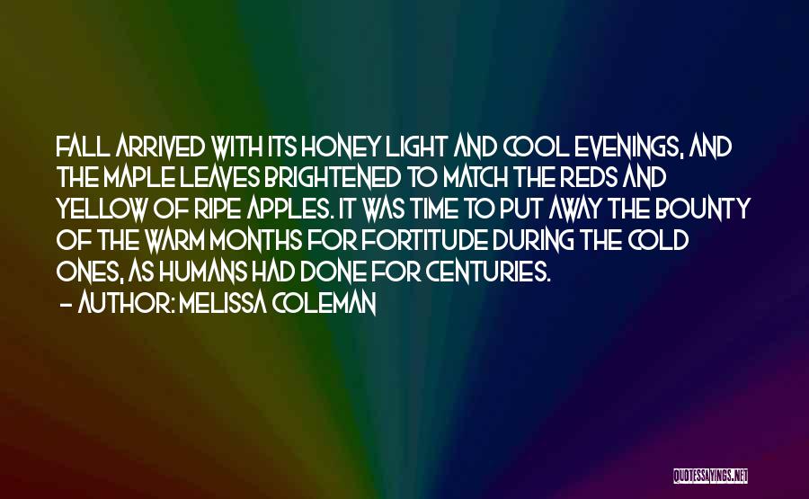 Melissa Coleman Quotes: Fall Arrived With Its Honey Light And Cool Evenings, And The Maple Leaves Brightened To Match The Reds And Yellow