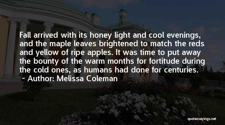 Melissa Coleman Quotes: Fall Arrived With Its Honey Light And Cool Evenings, And The Maple Leaves Brightened To Match The Reds And Yellow