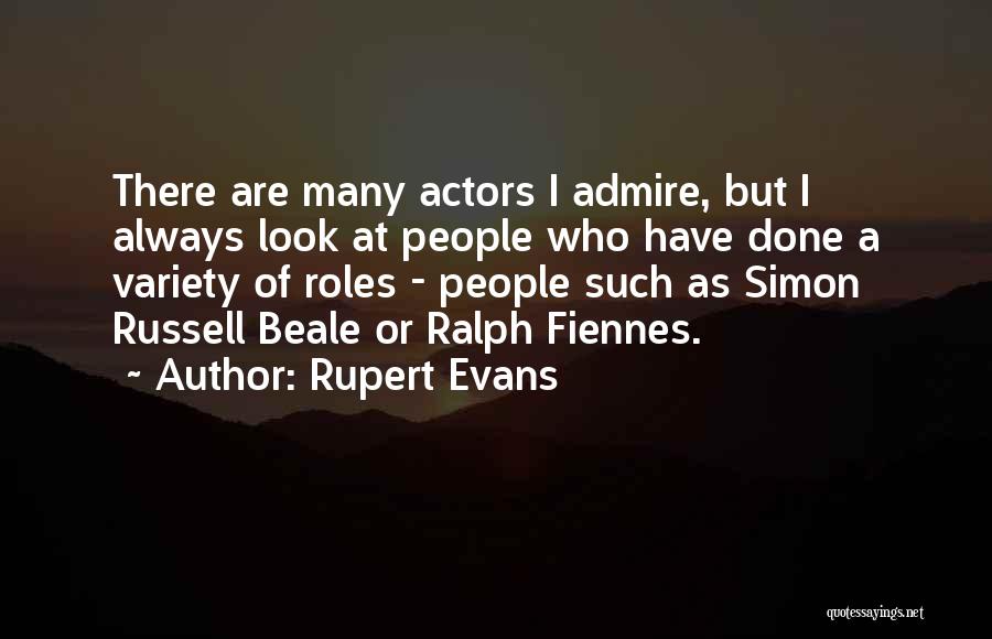 Rupert Evans Quotes: There Are Many Actors I Admire, But I Always Look At People Who Have Done A Variety Of Roles -