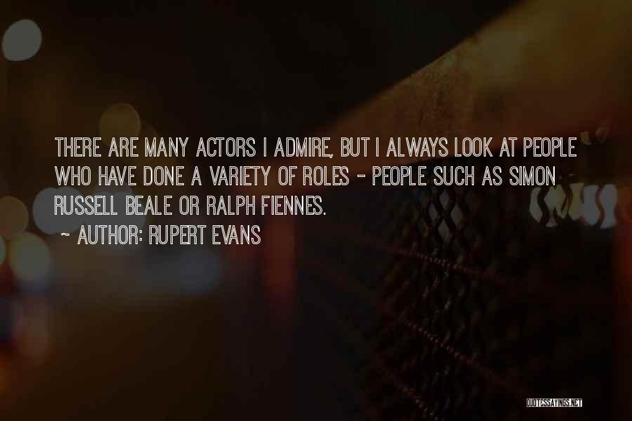 Rupert Evans Quotes: There Are Many Actors I Admire, But I Always Look At People Who Have Done A Variety Of Roles -