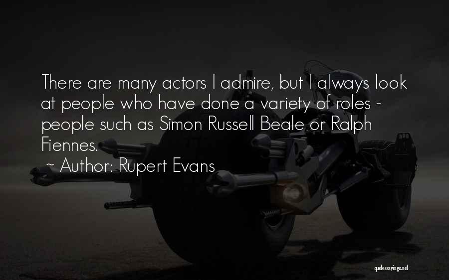 Rupert Evans Quotes: There Are Many Actors I Admire, But I Always Look At People Who Have Done A Variety Of Roles -