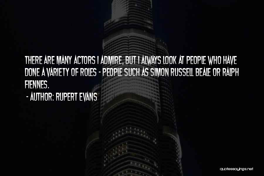 Rupert Evans Quotes: There Are Many Actors I Admire, But I Always Look At People Who Have Done A Variety Of Roles -