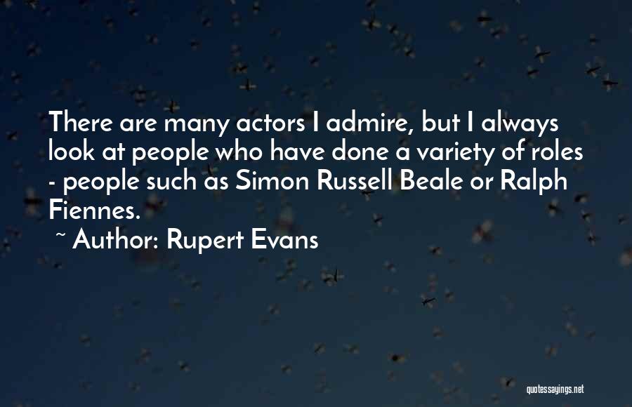 Rupert Evans Quotes: There Are Many Actors I Admire, But I Always Look At People Who Have Done A Variety Of Roles -