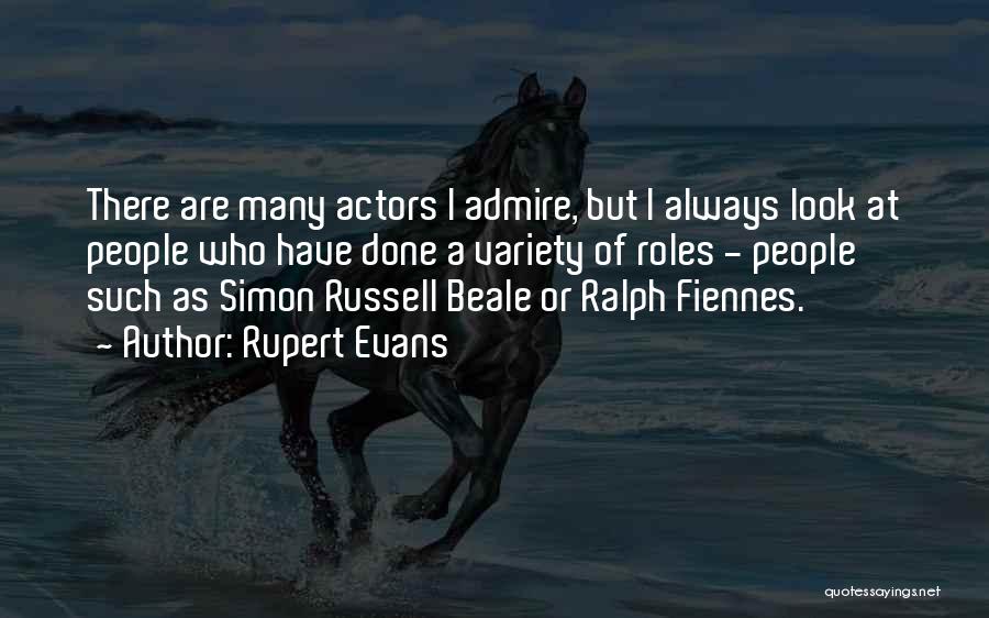 Rupert Evans Quotes: There Are Many Actors I Admire, But I Always Look At People Who Have Done A Variety Of Roles -