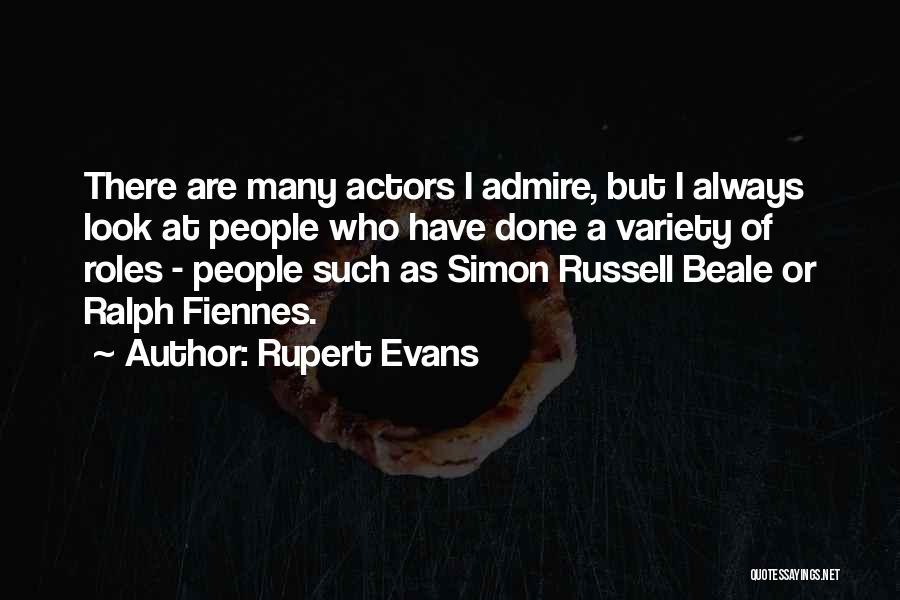 Rupert Evans Quotes: There Are Many Actors I Admire, But I Always Look At People Who Have Done A Variety Of Roles -