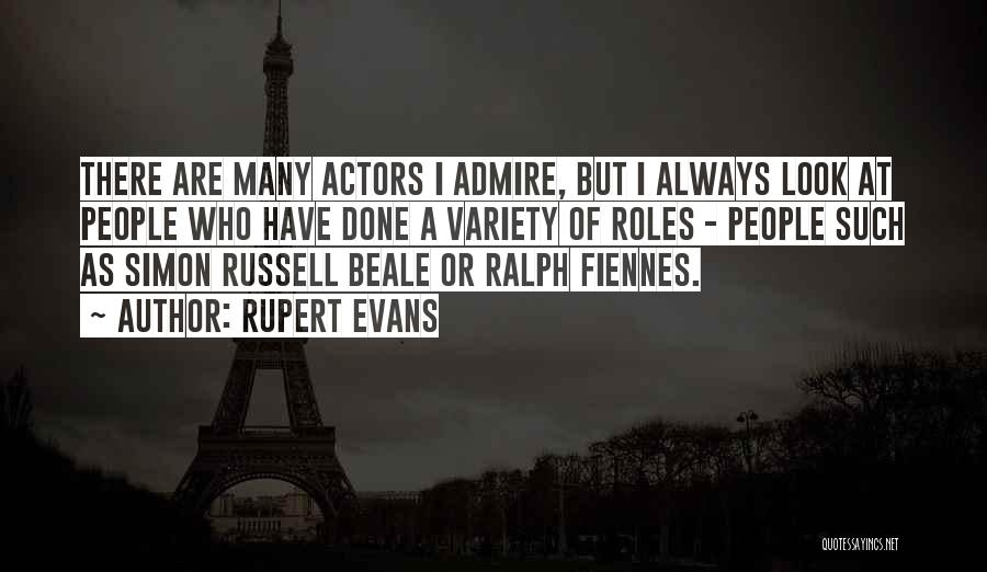 Rupert Evans Quotes: There Are Many Actors I Admire, But I Always Look At People Who Have Done A Variety Of Roles -