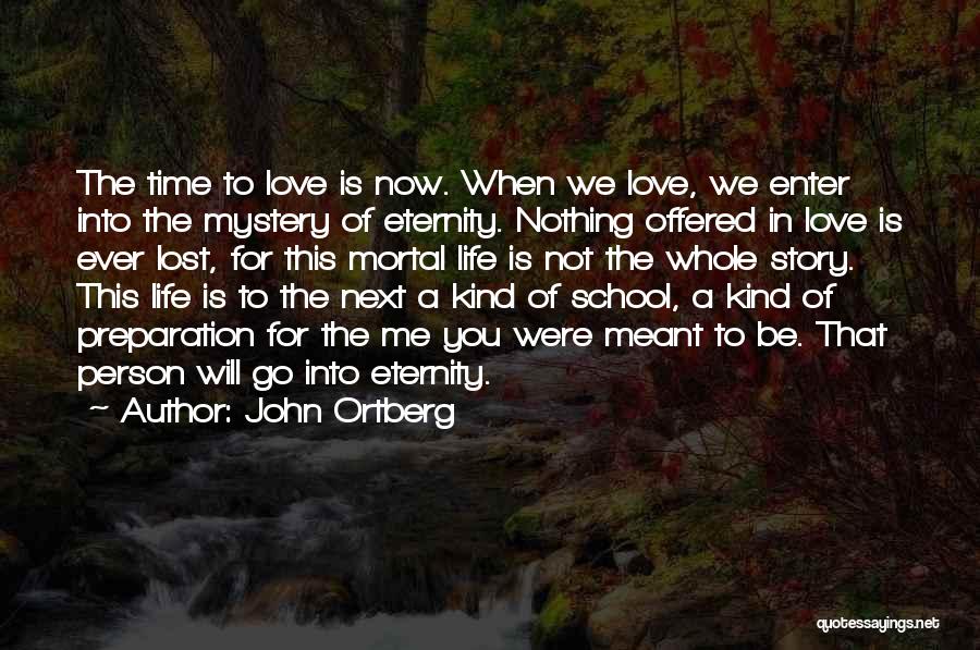 John Ortberg Quotes: The Time To Love Is Now. When We Love, We Enter Into The Mystery Of Eternity. Nothing Offered In Love