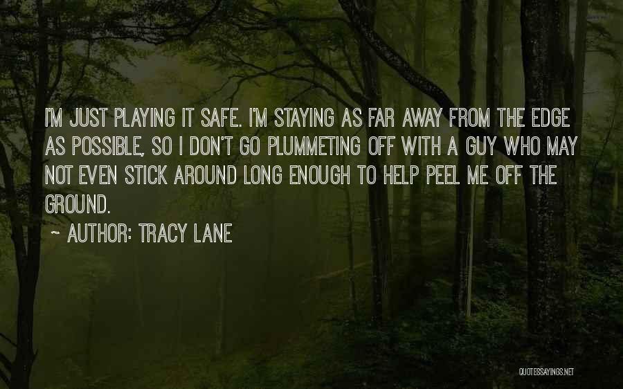 Tracy Lane Quotes: I'm Just Playing It Safe. I'm Staying As Far Away From The Edge As Possible, So I Don't Go Plummeting