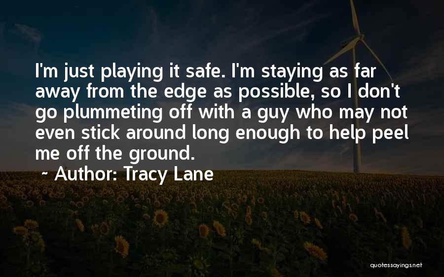 Tracy Lane Quotes: I'm Just Playing It Safe. I'm Staying As Far Away From The Edge As Possible, So I Don't Go Plummeting