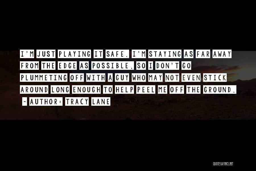 Tracy Lane Quotes: I'm Just Playing It Safe. I'm Staying As Far Away From The Edge As Possible, So I Don't Go Plummeting