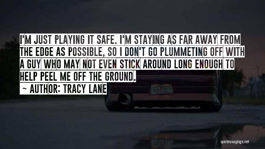 Tracy Lane Quotes: I'm Just Playing It Safe. I'm Staying As Far Away From The Edge As Possible, So I Don't Go Plummeting